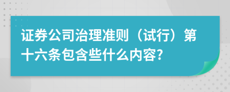 证券公司治理准则（试行）第十六条包含些什么内容?