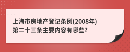 上海市房地产登记条例(2008年)第二十三条主要内容有哪些?