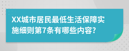 XX城市居民最低生活保障实施细则第7条有哪些内容?