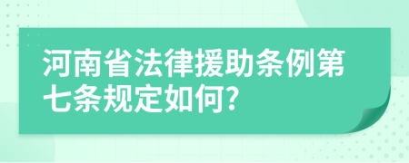 河南省法律援助条例第七条规定如何?