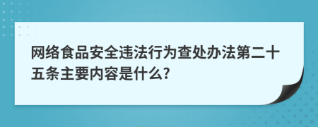 网络食品安全违法行为查处办法第二十五条主要内容是什么?