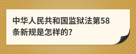 中华人民共和国监狱法第58条新规是怎样的?