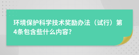 环境保护科学技术奖励办法（试行）第4条包含些什么内容?