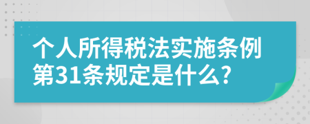 个人所得税法实施条例第31条规定是什么?