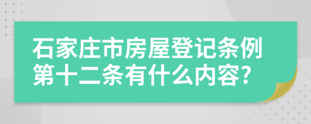 石家庄市房屋登记条例第十二条有什么内容?