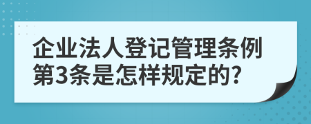 企业法人登记管理条例第3条是怎样规定的?