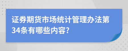 证券期货市场统计管理办法第34条有哪些内容?