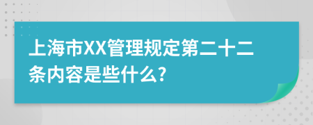 上海市XX管理规定第二十二条内容是些什么?