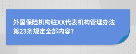 外国保险机构驻XX代表机构管理办法第23条规定全部内容?