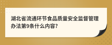 湖北省流通环节食品质量安全监督管理办法第9条什么内容?