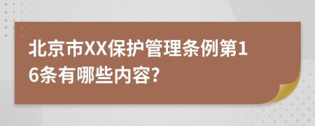 北京市XX保护管理条例第16条有哪些内容?