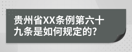 贵州省XX条例第六十九条是如何规定的?