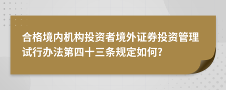 合格境内机构投资者境外证券投资管理试行办法第四十三条规定如何?