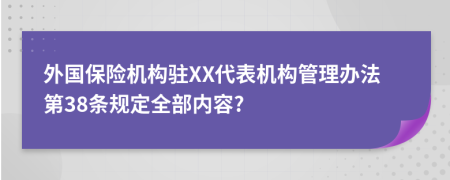 外国保险机构驻XX代表机构管理办法第38条规定全部内容?