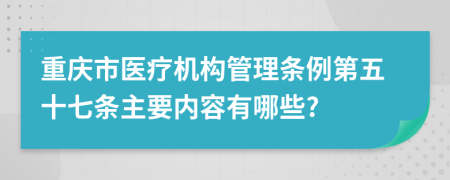 重庆市医疗机构管理条例第五十七条主要内容有哪些?