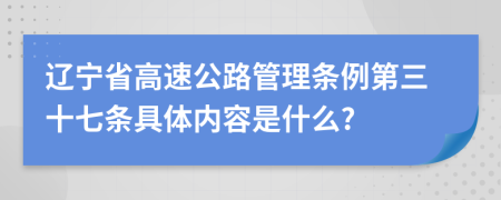 辽宁省高速公路管理条例第三十七条具体内容是什么?