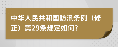 中华人民共和国防汛条例（修正）第29条规定如何?