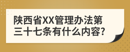 陕西省XX管理办法第三十七条有什么内容?