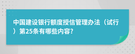 中国建设银行额度授信管理办法（试行）第25条有哪些内容?