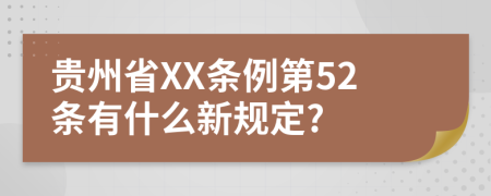 贵州省XX条例第52条有什么新规定?