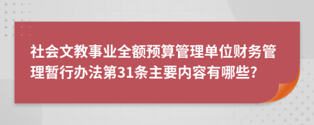 社会文教事业全额预算管理单位财务管理暂行办法第31条主要内容有哪些?