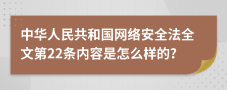中华人民共和国网络安全法全文第22条内容是怎么样的?