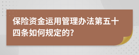 保险资金运用管理办法第五十四条如何规定的?