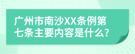 广州市南沙XX条例第七条主要内容是什么?