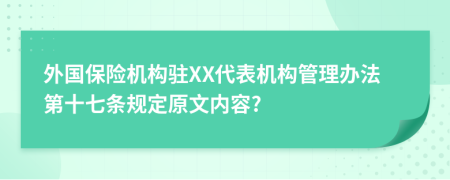 外国保险机构驻XX代表机构管理办法第十七条规定原文内容?