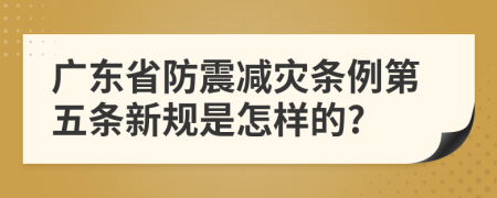 广东省防震减灾条例第五条新规是怎样的?