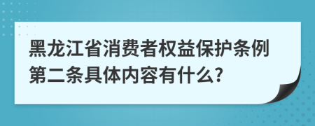 黑龙江省消费者权益保护条例第二条具体内容有什么?