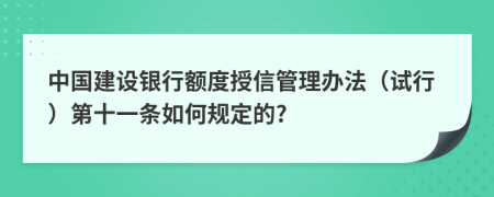 中国建设银行额度授信管理办法（试行）第十一条如何规定的?