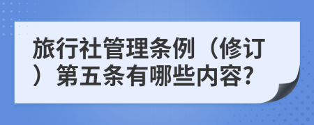 旅行社管理条例（修订）第五条有哪些内容?