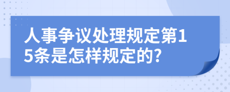 人事争议处理规定第15条是怎样规定的?