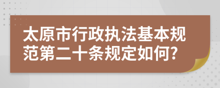 太原市行政执法基本规范第二十条规定如何?