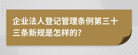 企业法人登记管理条例第三十三条新规是怎样的?