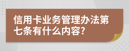 信用卡业务管理办法第七条有什么内容?