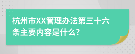 杭州市XX管理办法第三十六条主要内容是什么?