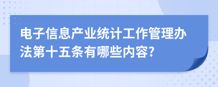 电子信息产业统计工作管理办法第十五条有哪些内容?