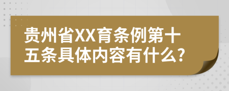 贵州省XX育条例第十五条具体内容有什么?