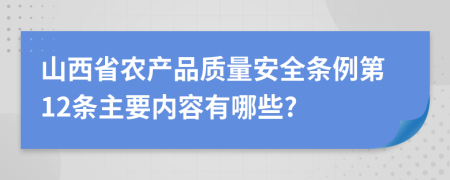 山西省农产品质量安全条例第12条主要内容有哪些?