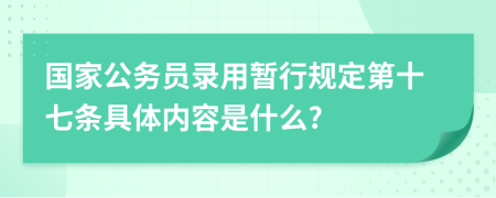 国家公务员录用暂行规定第十七条具体内容是什么?