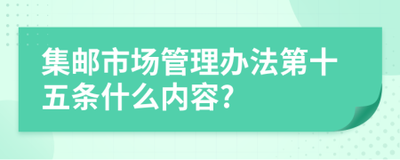 集邮市场管理办法第十五条什么内容?