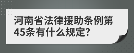 河南省法律援助条例第45条有什么规定?