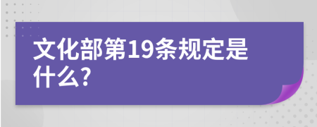 文化部第19条规定是什么?