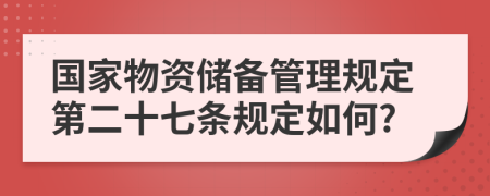 国家物资储备管理规定第二十七条规定如何?