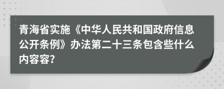 青海省实施《中华人民共和国政府信息公开条例》办法第二十三条包含些什么内容容？