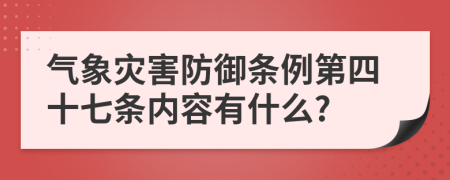 气象灾害防御条例第四十七条内容有什么?