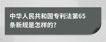 中华人民共和国专利法第65条新规是怎样的?