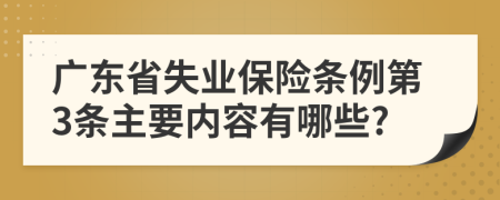 广东省失业保险条例第3条主要内容有哪些?